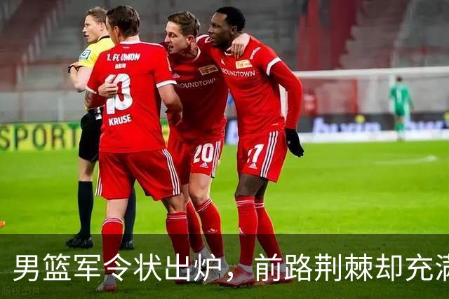 男篮军令状出炉，前路荆棘却充满希望！
