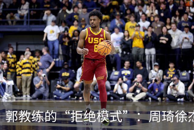 郭教练的“拒绝模式”：周琦徐杰，请排队等候！